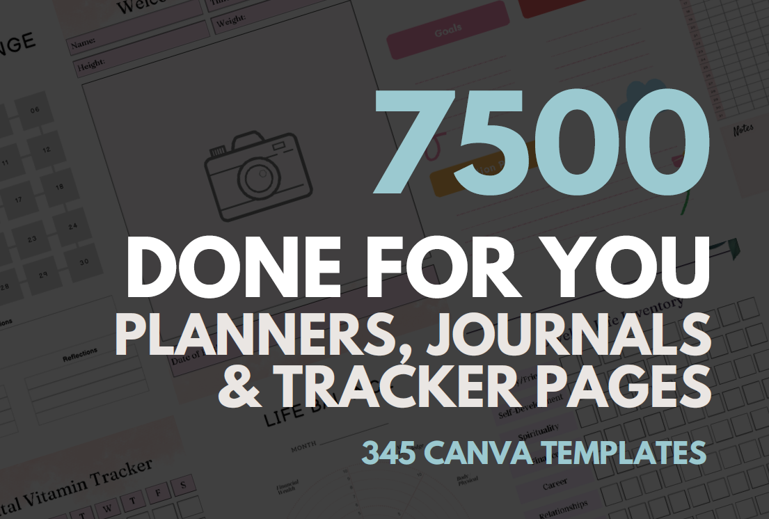 7500+ Editable Done for You Templates - Trackers, Journals & Planners